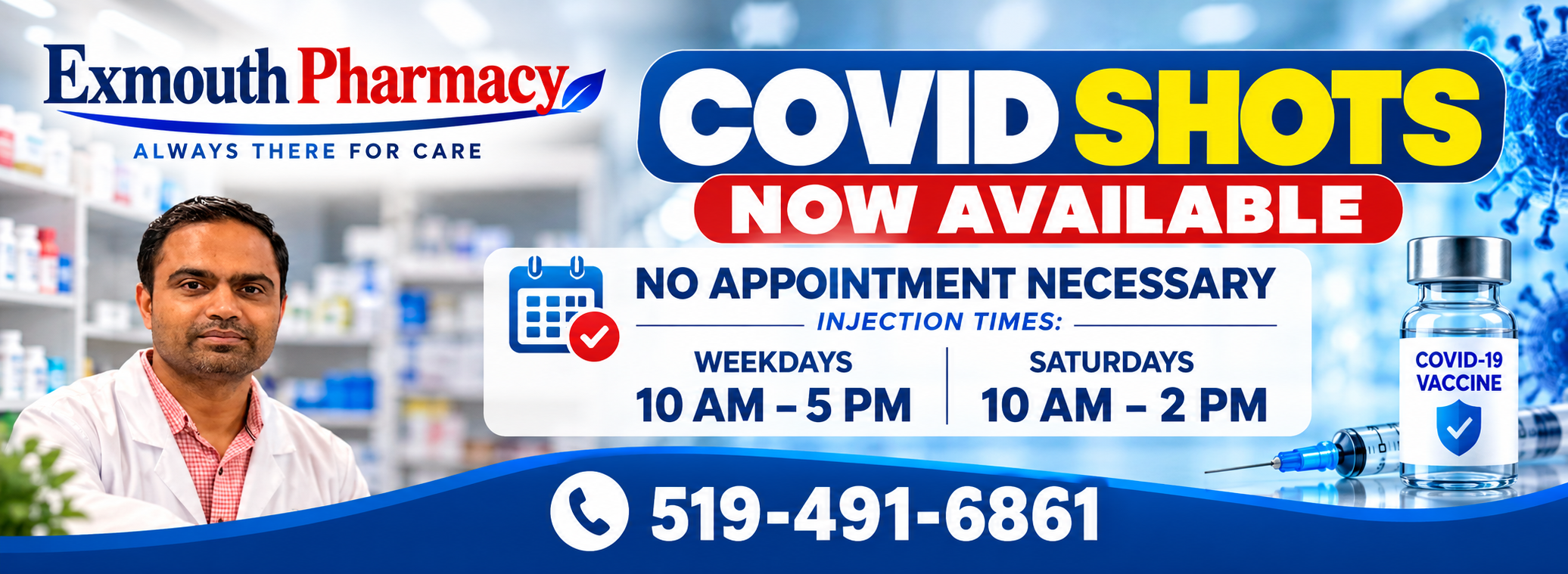 COVID shots now available at Exmouth Pharmacy. No appointment necessary. Injection times: weekdays 10 AM–5 PM; Saturdays 10 AM–2 PM. Call 519-491-6861.